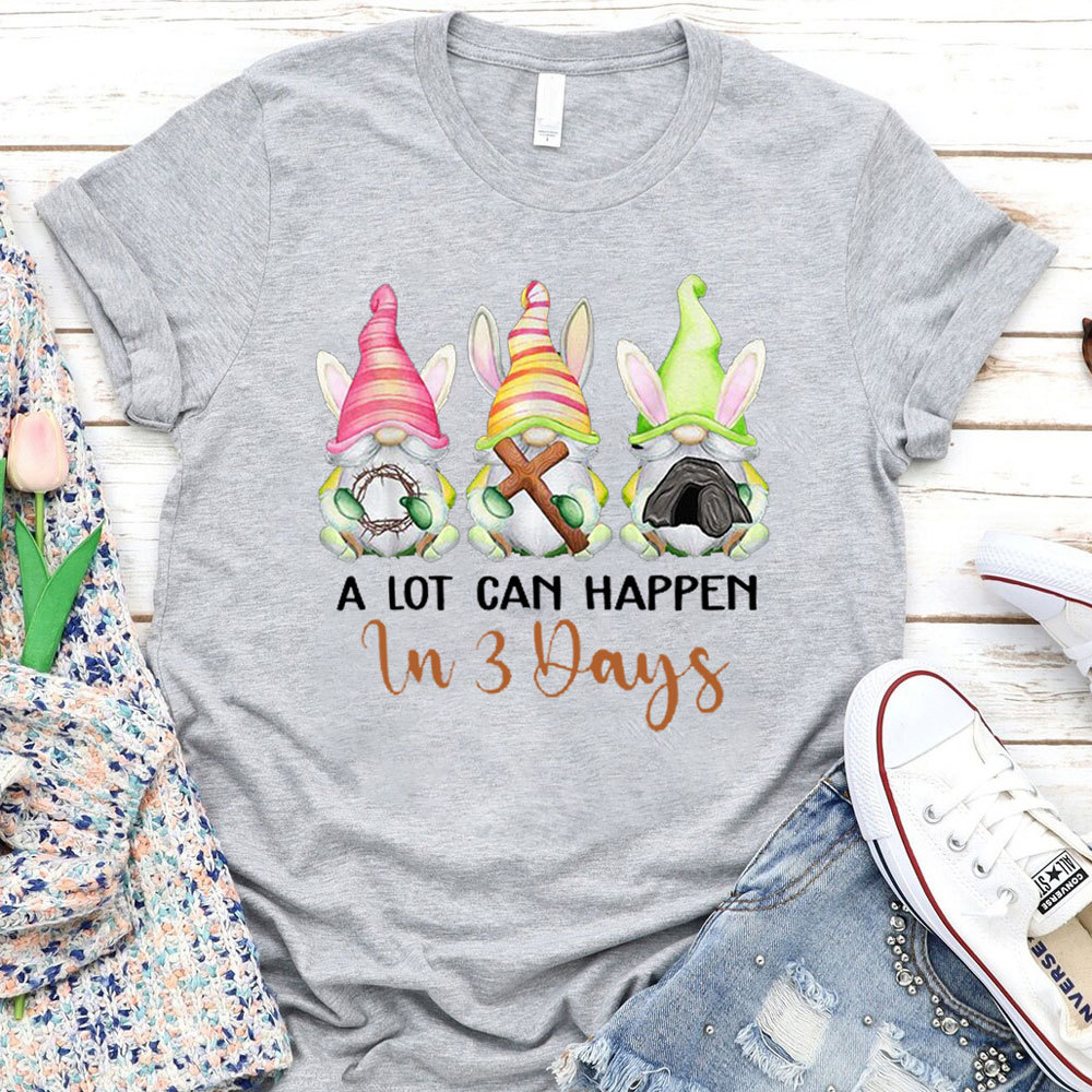 A Lot Can Happen in 3 Days Easter Shirt