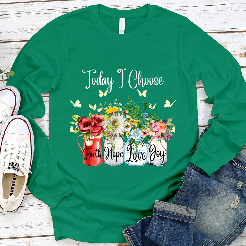 Today I Choose Faith Hope Love Joy Long Sleeve Shirt