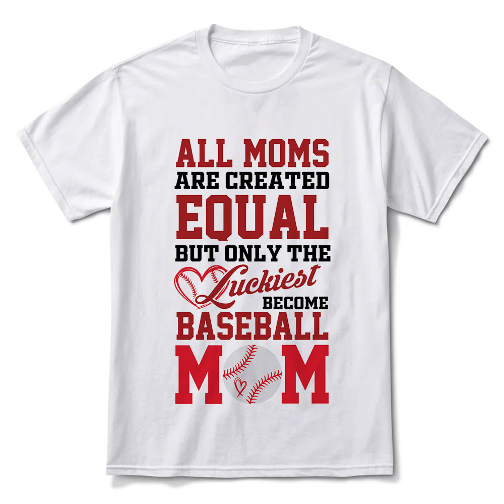 All Moms Are Created Equal But Only the Luckiest Become Baseball Mom Shirt