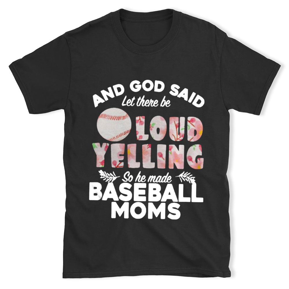 And God Said Let There Be Loud Yelling So He Made Baseball Moms Shirt