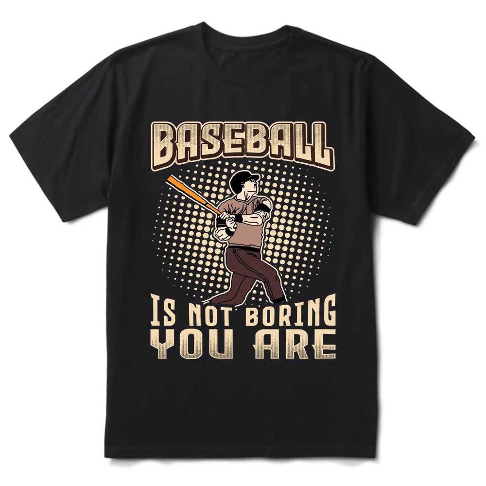 Baseball Is Not Boring You Are T-Shirt