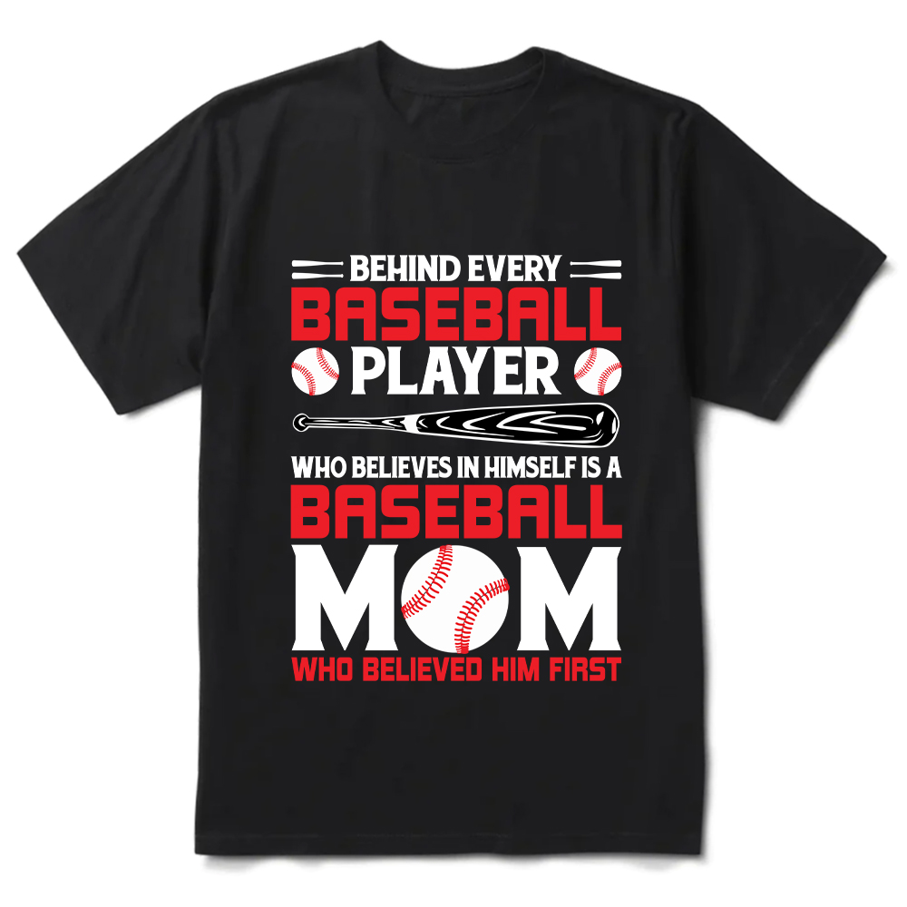 Behind Every Baseball Player Who Believes in Himself Is a Baseball Mom Who Believed Him First Tee