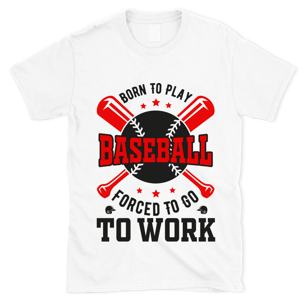 Born to Play Baseball Forced to Go to Work T-Shirt