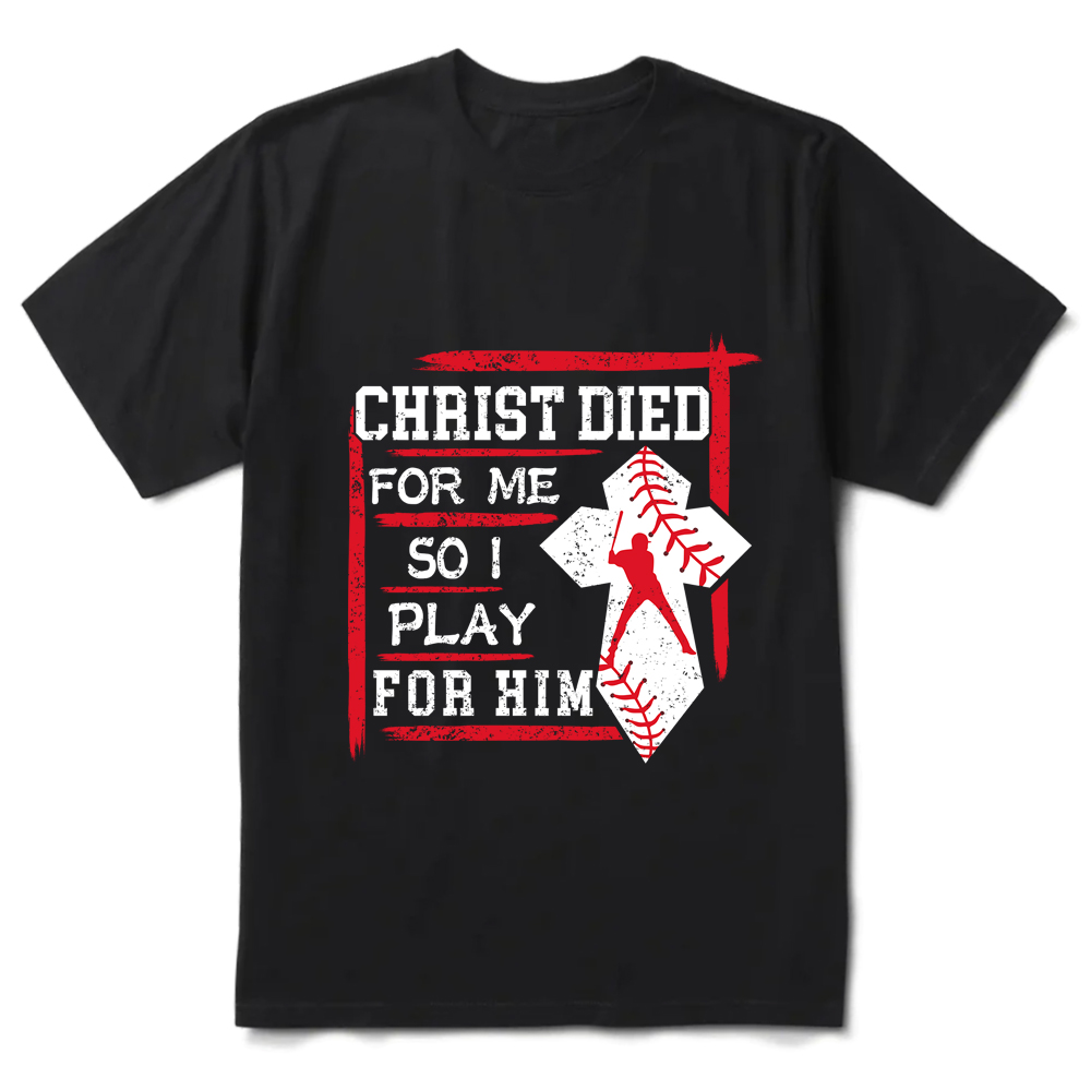 Christ Died for Me So I Play for Him Baseball T-Shirt