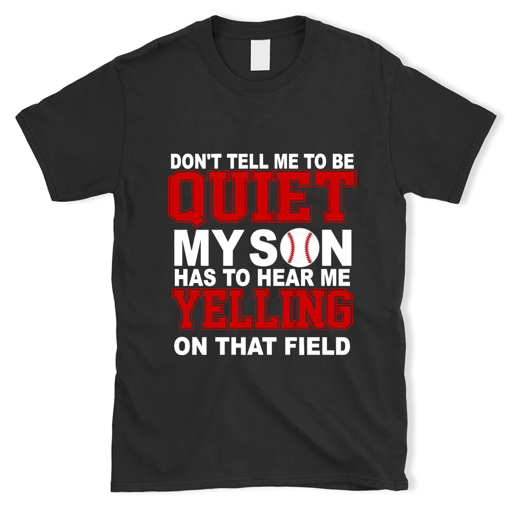 Don't Tell Me to Be Quiet Yelling for Son Baseball T-Shirt