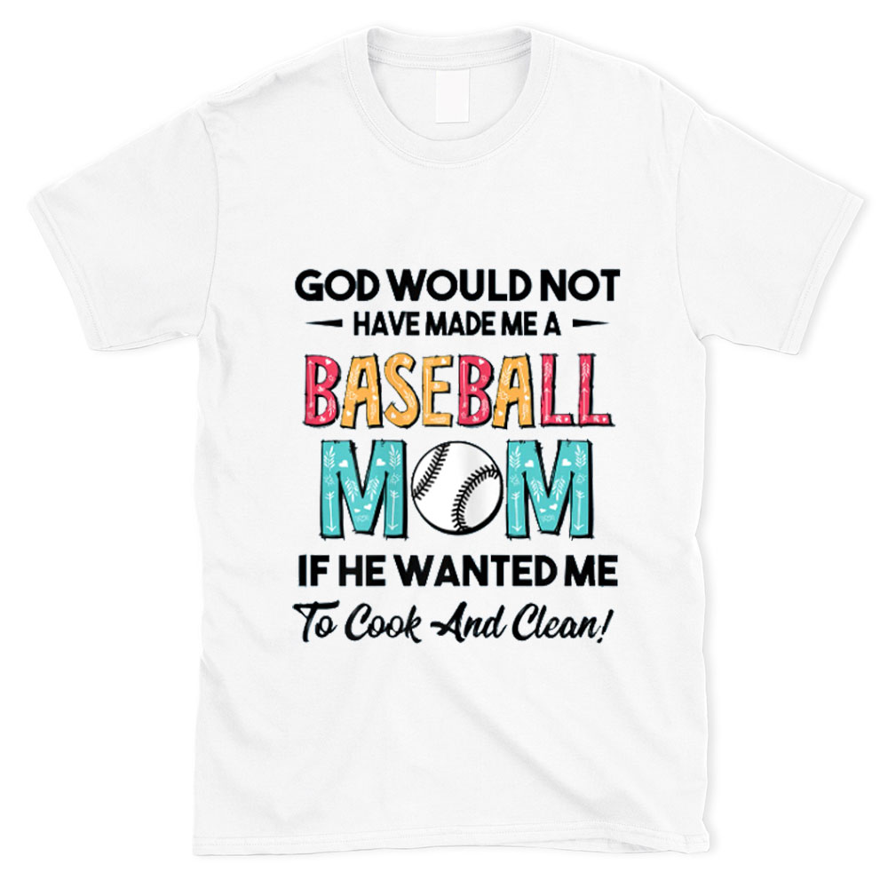 God Would Not Have Made Me a Baseball Mom T-Shirt