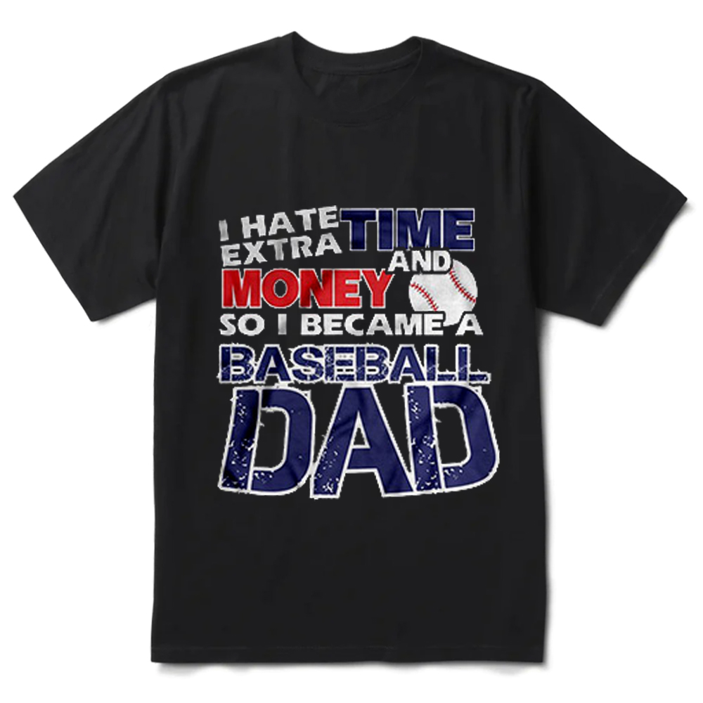 I Hate Extra Time and Money so I Became a Baseball Dad Shirt