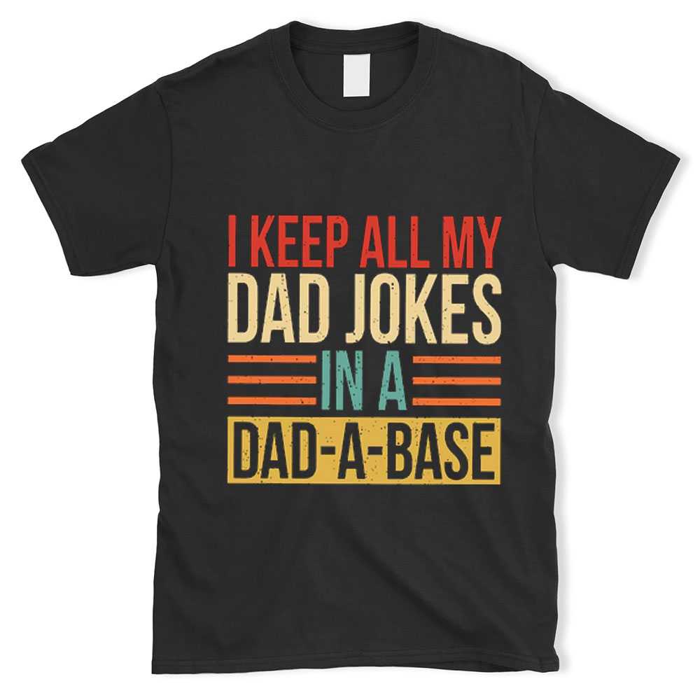 I Keep All My Dad Jokes in a Dad-A-Base Shirt