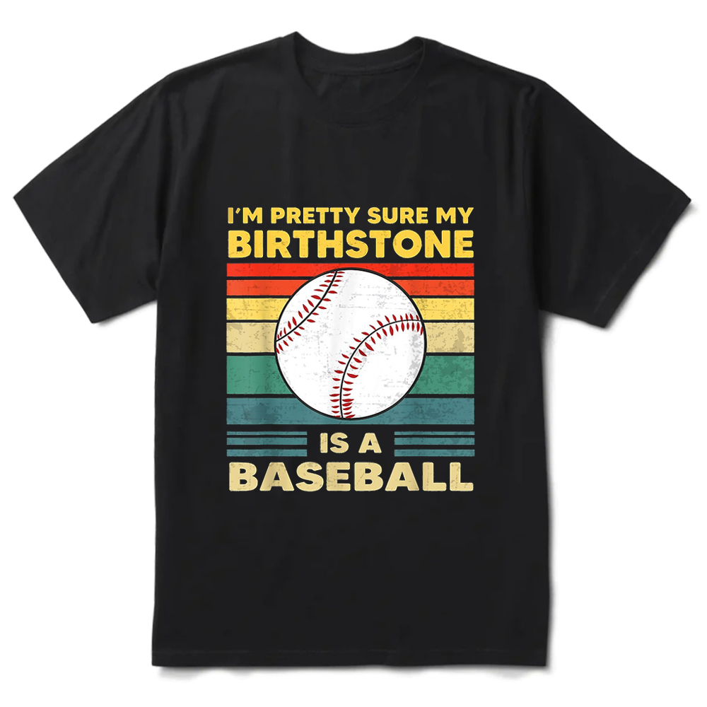 I'm Pretty Sure My Birth Stone Is a Baseball Shirt