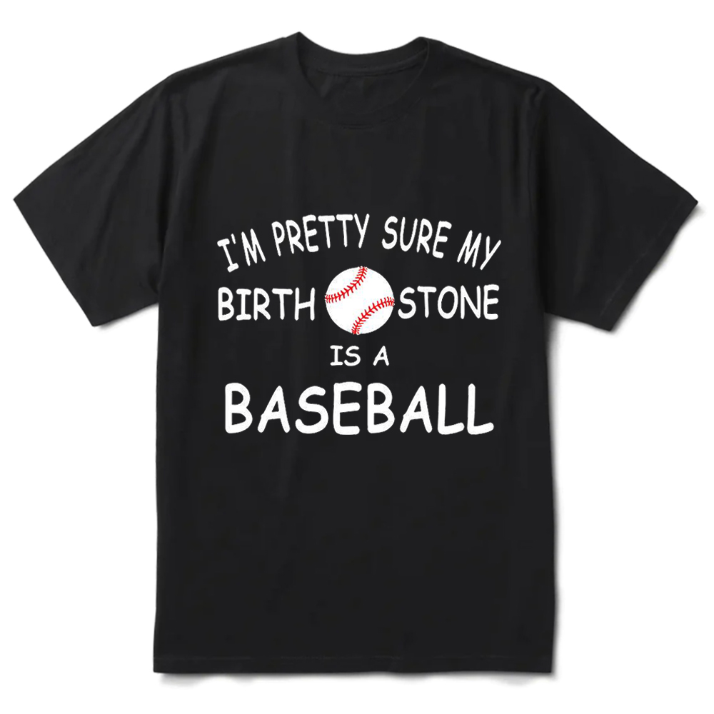 I’m Pretty Sure My Birthstone Is a Baseball Funny T-Shirt