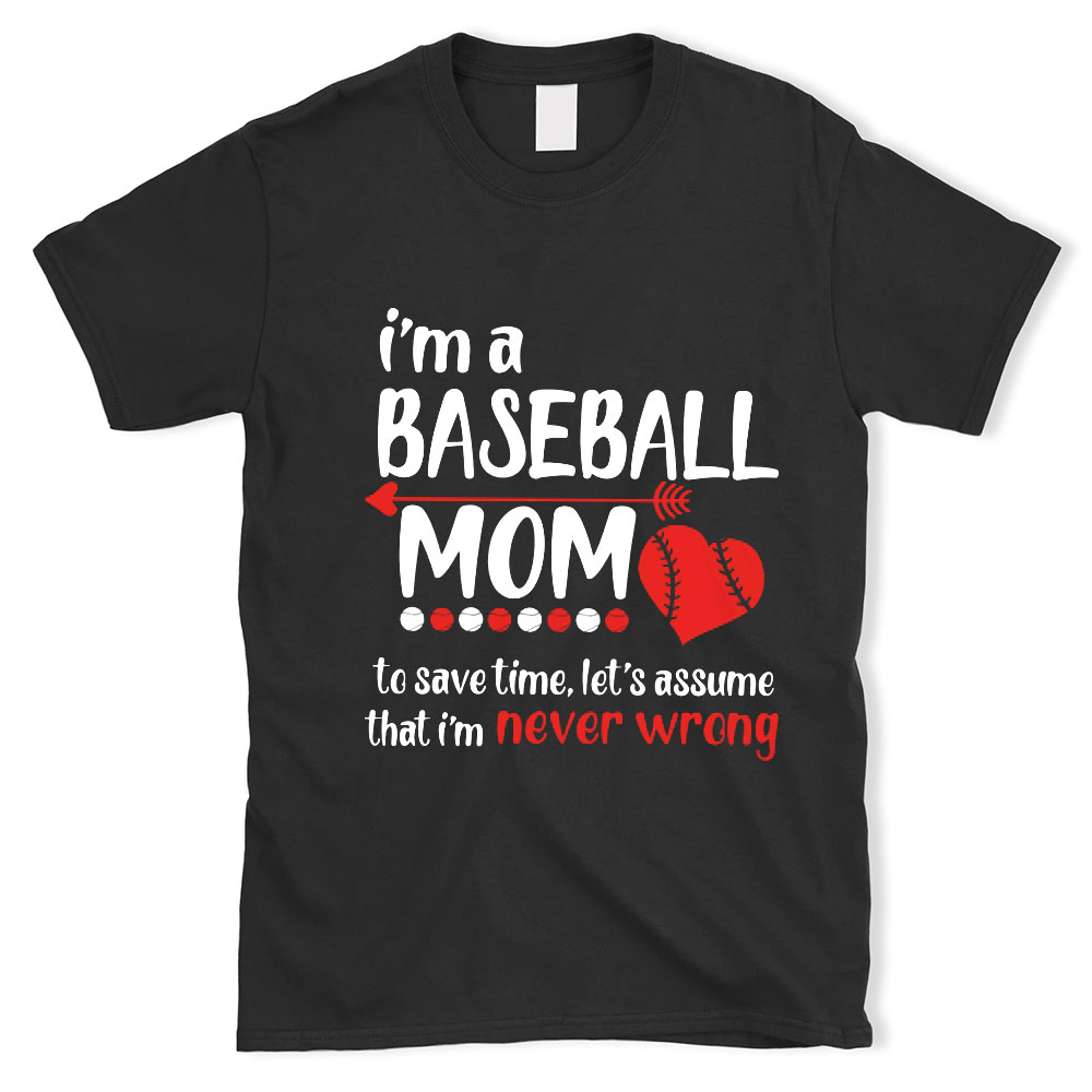 I'm a Baseball Mom to Save Time Let's Assume that I'm Never Wrong T-Shirt