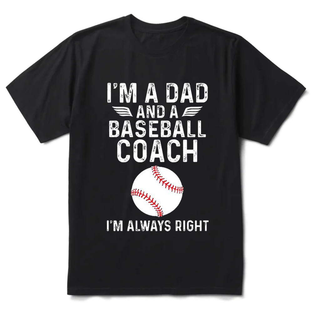 I' m a Dad and a Baseball Coach I' m Always Right T-Shirt 
