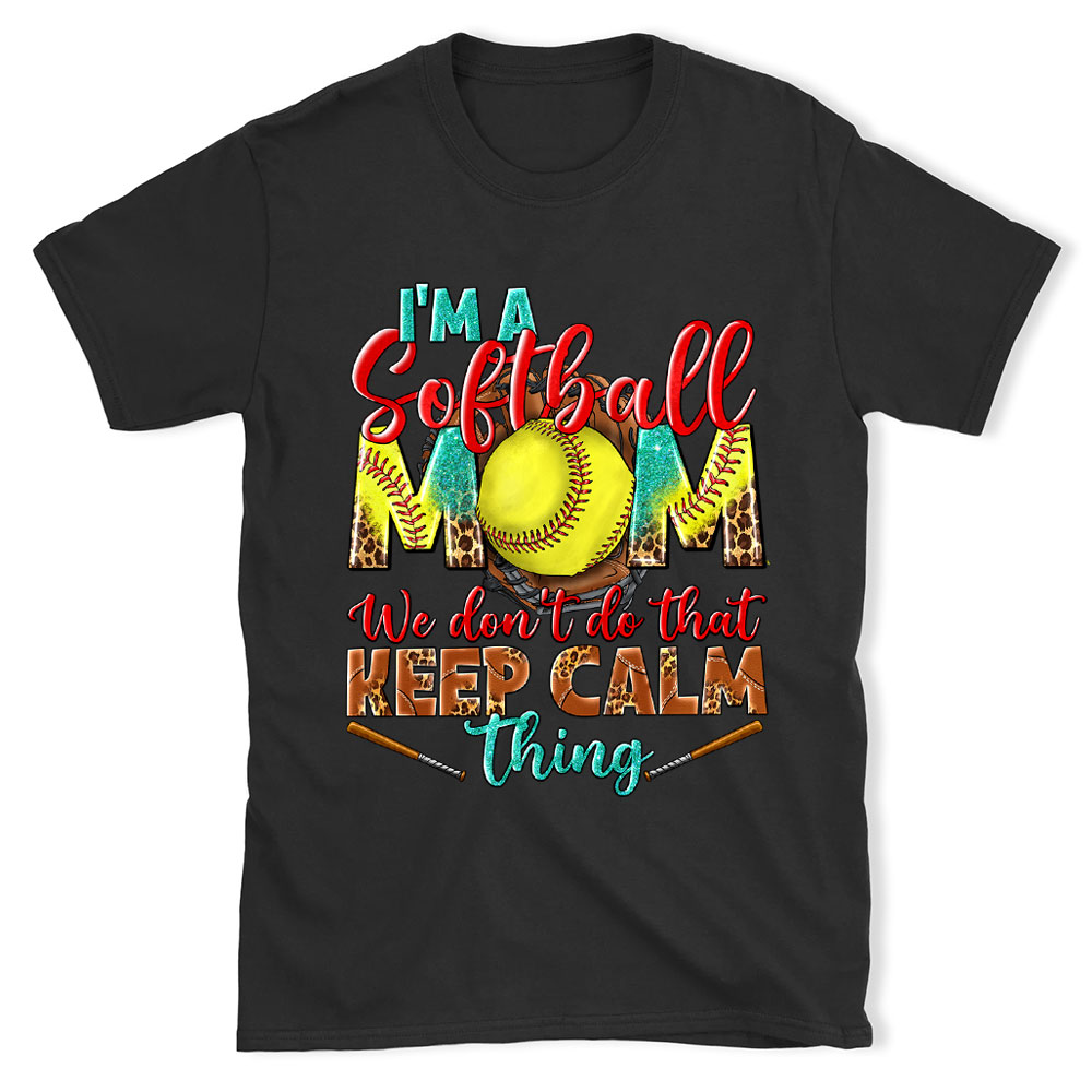 I'm a Softball Mom We Don't Do that Keep Calm Thing Shirt