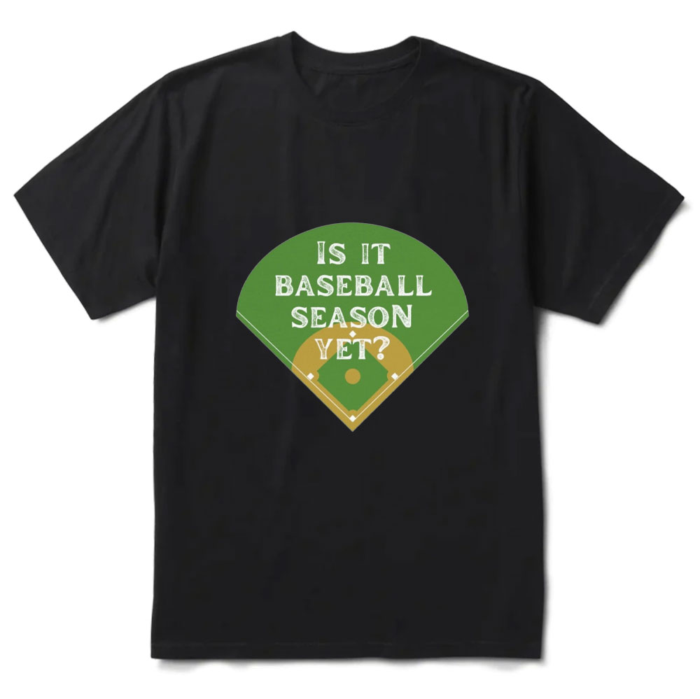 Is It Baseball Season Yet Baseball Shirt