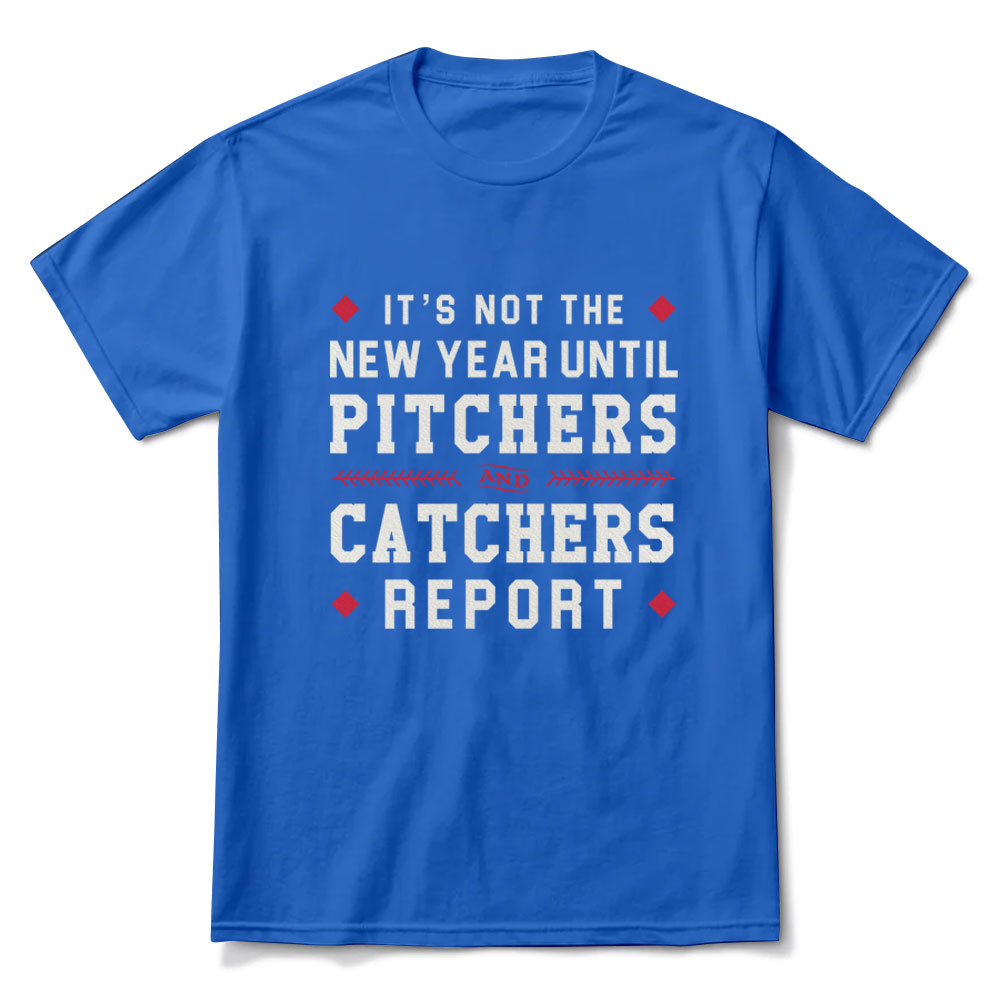 It's Not The New Year Until Pitchers & Catchers Report TShirt