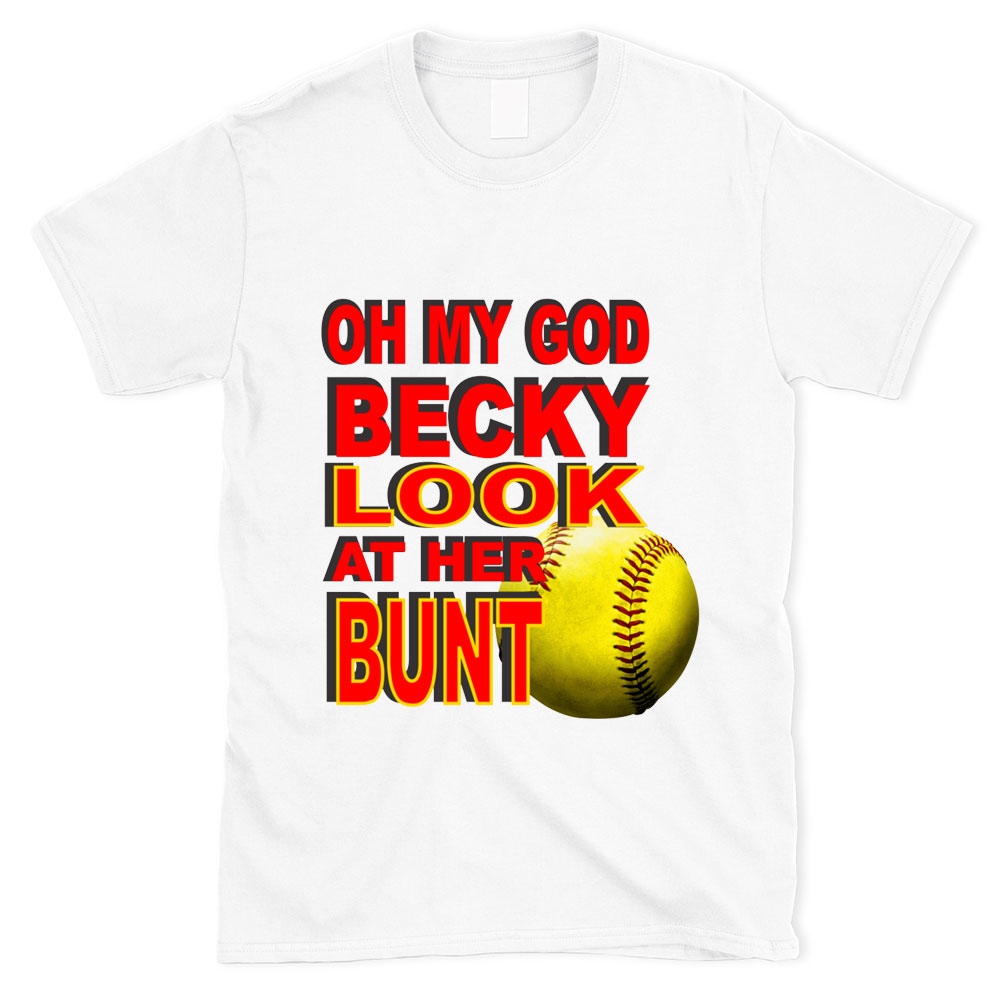 Oh My God Becky Look at Her Bunt Softball  Shirt
