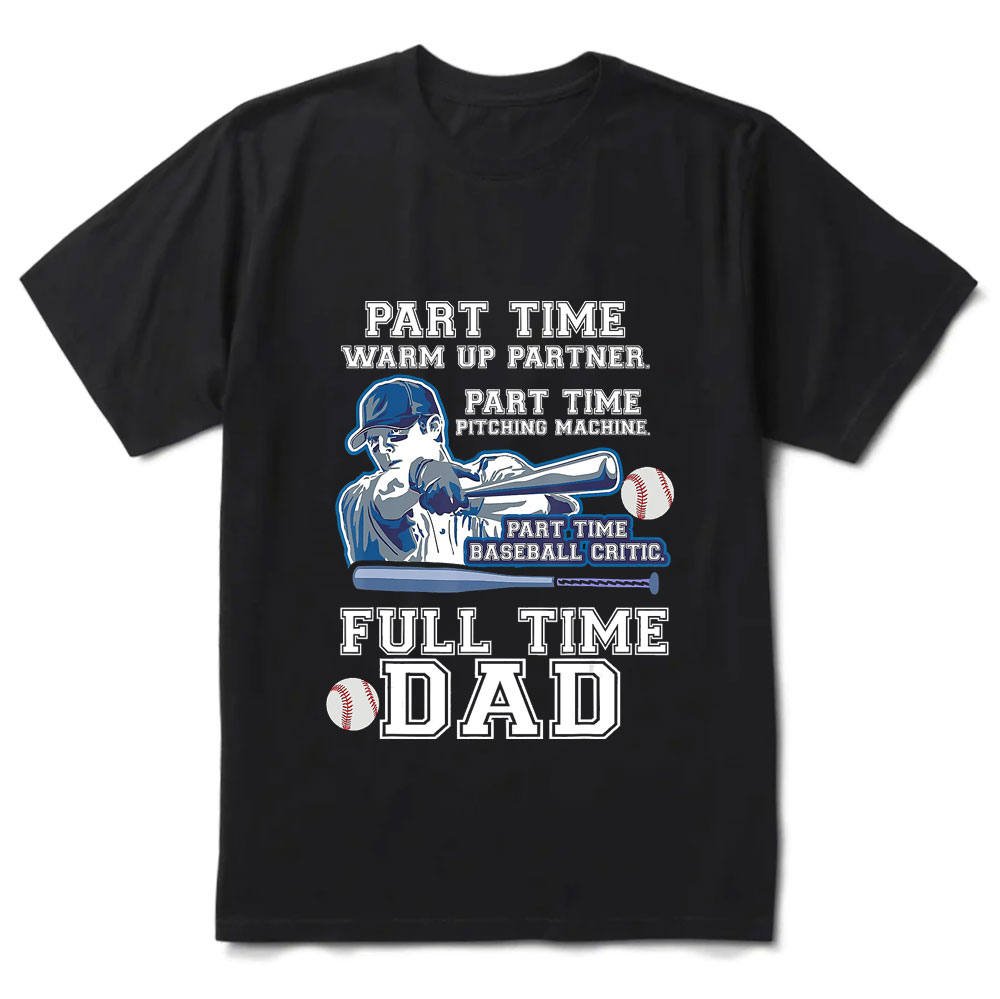Part Time Warm Up Partner Pitching Machine Full Time Dad Baseball Dad Shirt