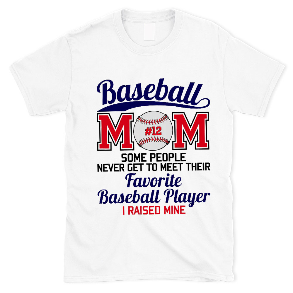 Personalized Baseball Mom Some People Never Get to Meet Their Favorite Baseball Player I Raised Mine Shirt
