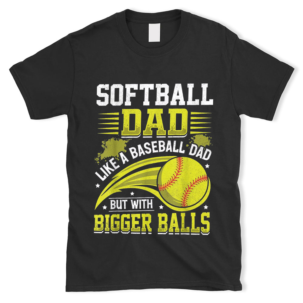 Softball Dad Like Baseball but with Bigger Balls Fathers Day T-Shirt
