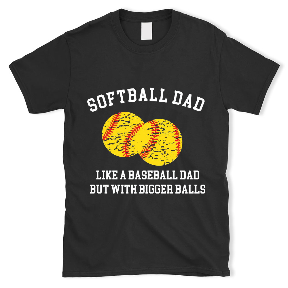 Softball Dad Like Baseball but with Bigger Balls T-Shirt