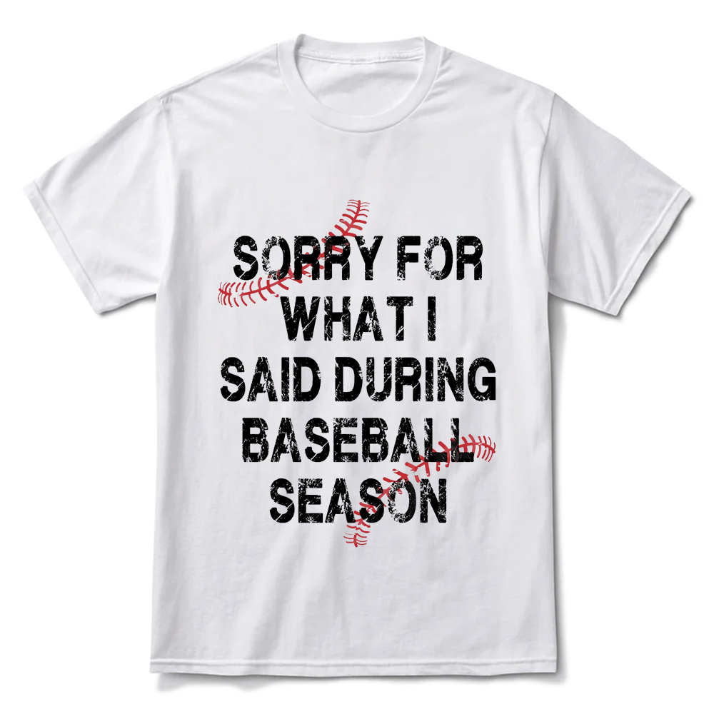 Sorry for What I Said During Baseball Season T-Shirt