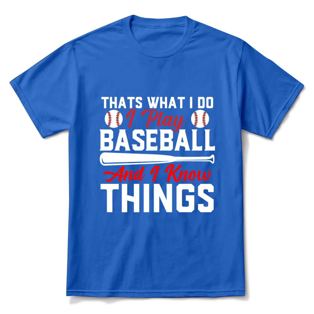 That's What I Do I Play Baseball and  Know Things T-Shirt