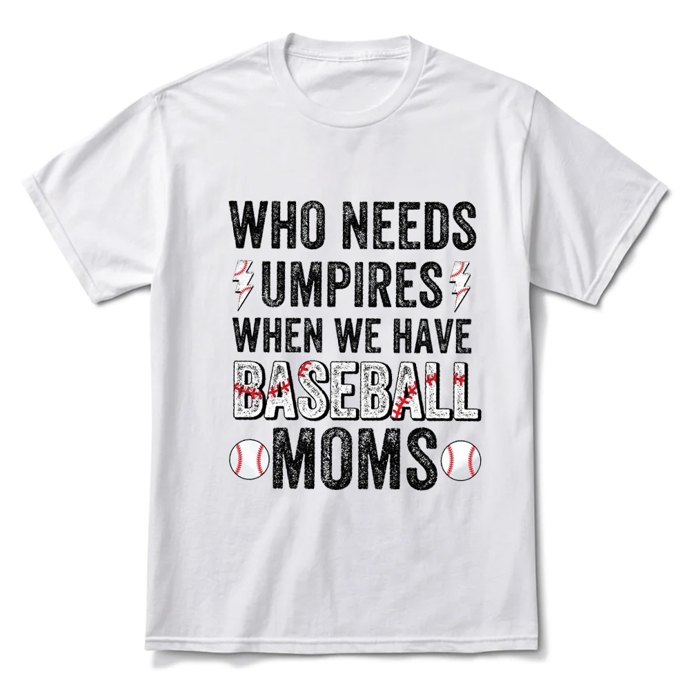 Who Needs Umpires When We Have Baseball Moms Shirt