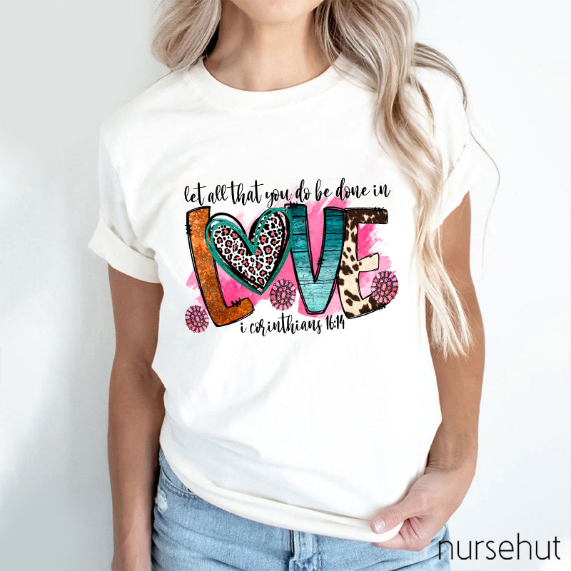 Let All That You Do Be Done In Love Nurse T-Shirt