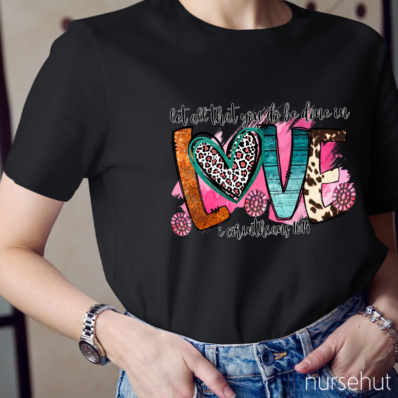 Let All That You Do Be Done In Love Nurse T-Shirt