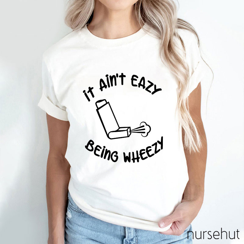 It Ain't Easy Being Wheezy Nurse T-Shirt