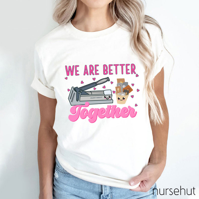 We Are Better Together Pills Nurse T-Shirt