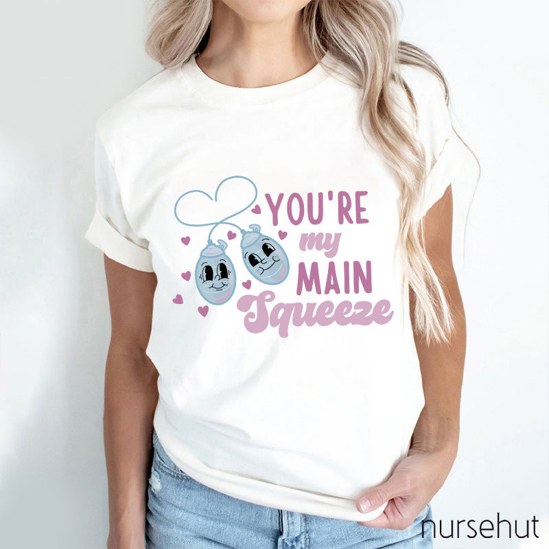 You're My Main Squeeza Nurse T-Shirt