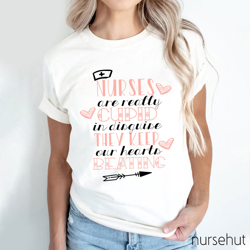 Nurse Are Really Cupid In Disguise They Keep Our Hearts Beating Nurse T-Shirt