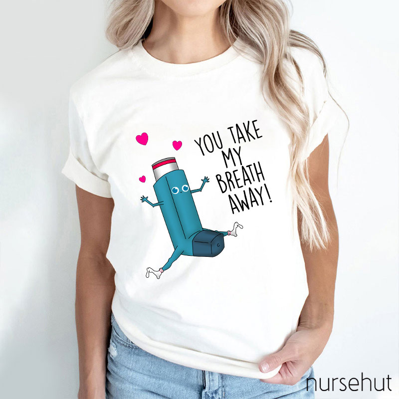 You Take My Breath Away Nurse T-Shirt