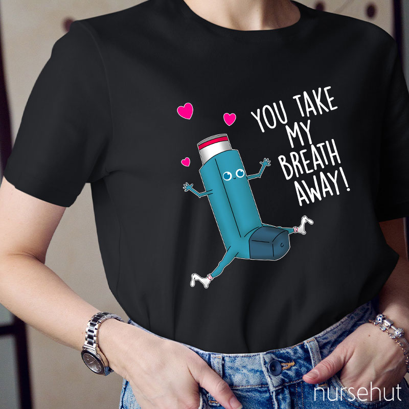 You Take My Breath Away Nurse T-Shirt