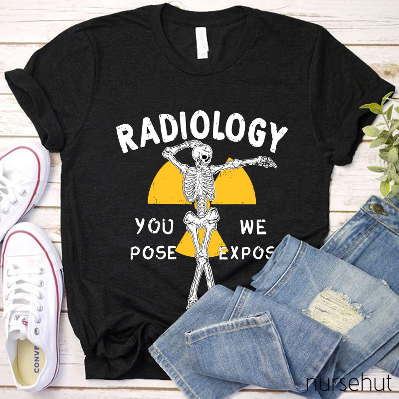 Skeleton Posing You Pose We Expose Radiology Nurse T-Shirt