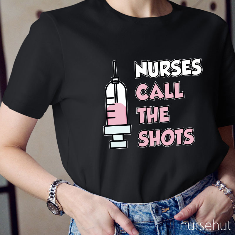Nurses Call The Shots Nurse T-Shirt