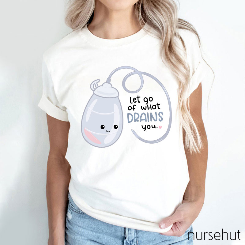 Let Go Of What Drains You Nurse T-Shirt