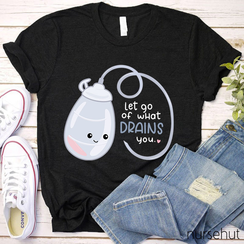 Let Go Of What Drains You Nurse T-Shirt
