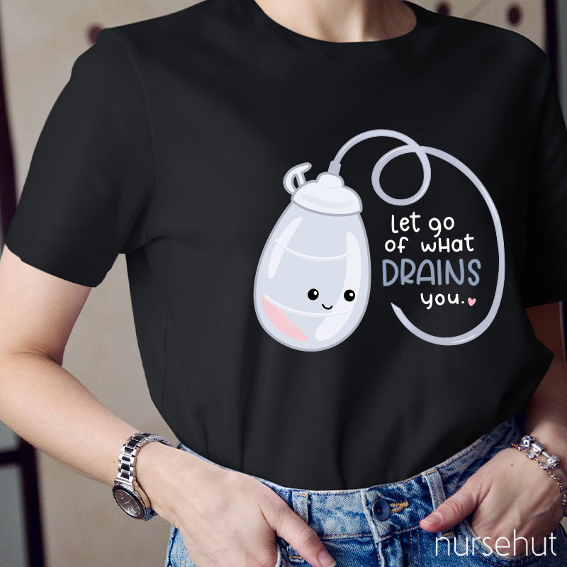 Let Go Of What Drains You Nurse T-Shirt