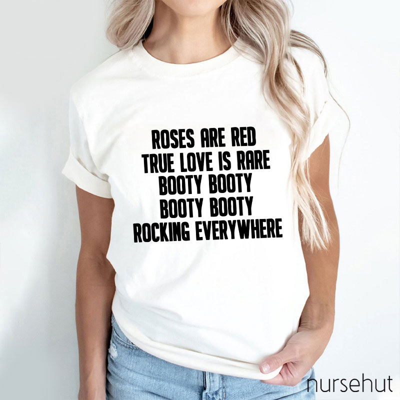 Roses Are Red True Love Is Rare Booty Booty Rocking Everywhere Nurse T-Shirt