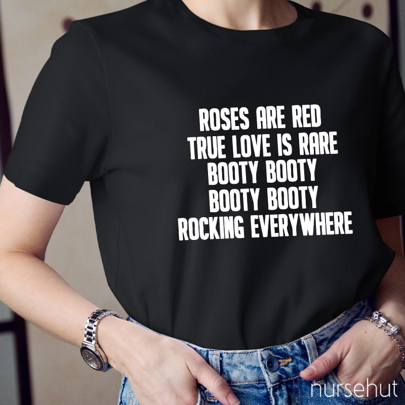 Roses Are Red True Love Is Rare Booty Booty Rocking Everywhere Nurse T-Shirt