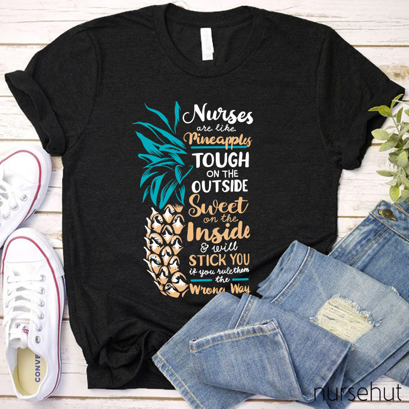 Nurse Are Like Pineapples Tough On The Outside Sweet On The Inside And Will Stick You If You Rule Them The Wrong Way Nurse T-Shirt