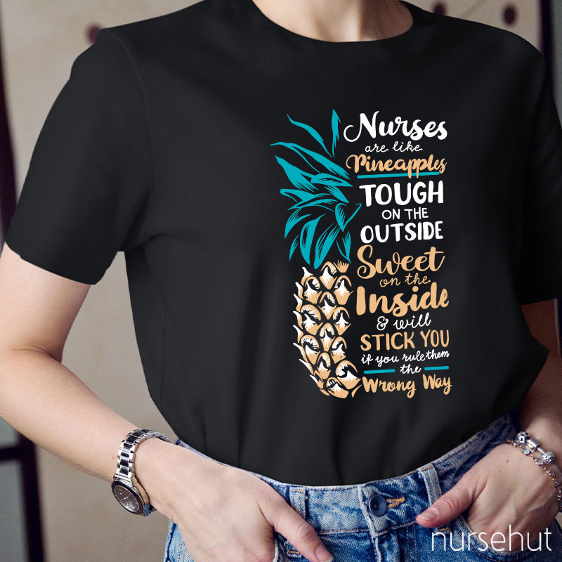 Nurse Are Like Pineapples Tough On The Outside Sweet On The Inside And Will Stick You If You Rule Them The Wrong Way Nurse T-Shirt