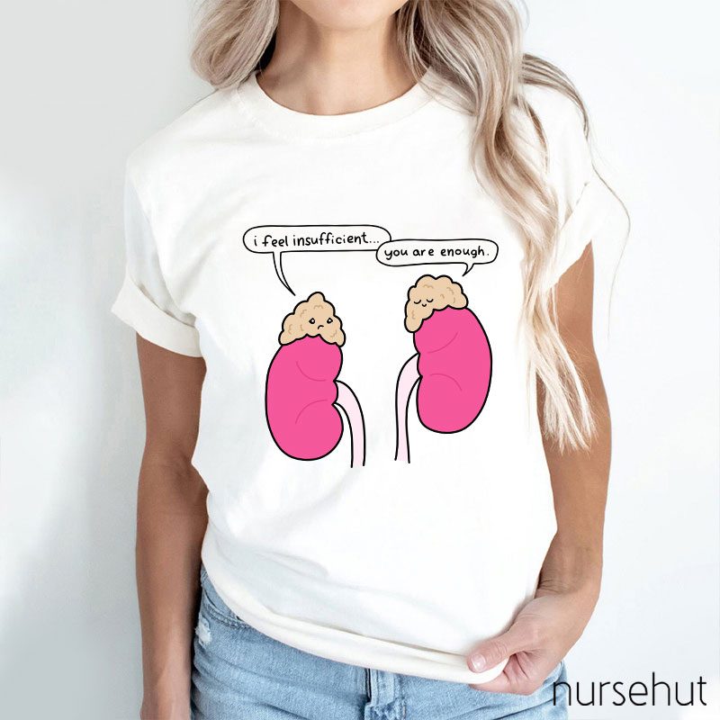 Kidney I Feel Insufficient You Are Enough Nurse T-Shirt