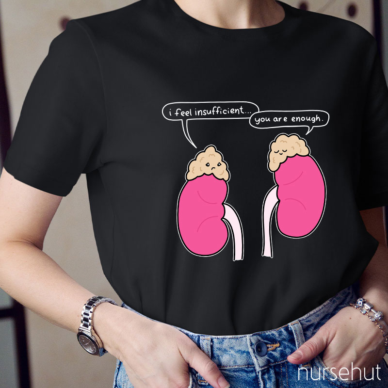 Kidney I Feel Insufficient You Are Enough Nurse T-Shirt
