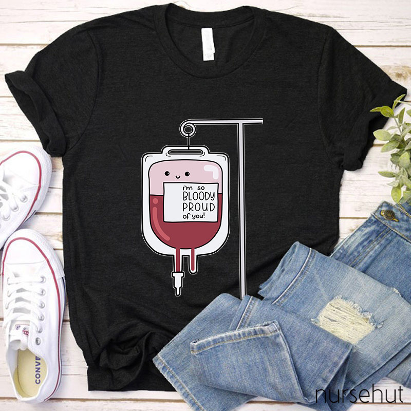 I'm So Bloody Proud Of You Nurse T-Shirt