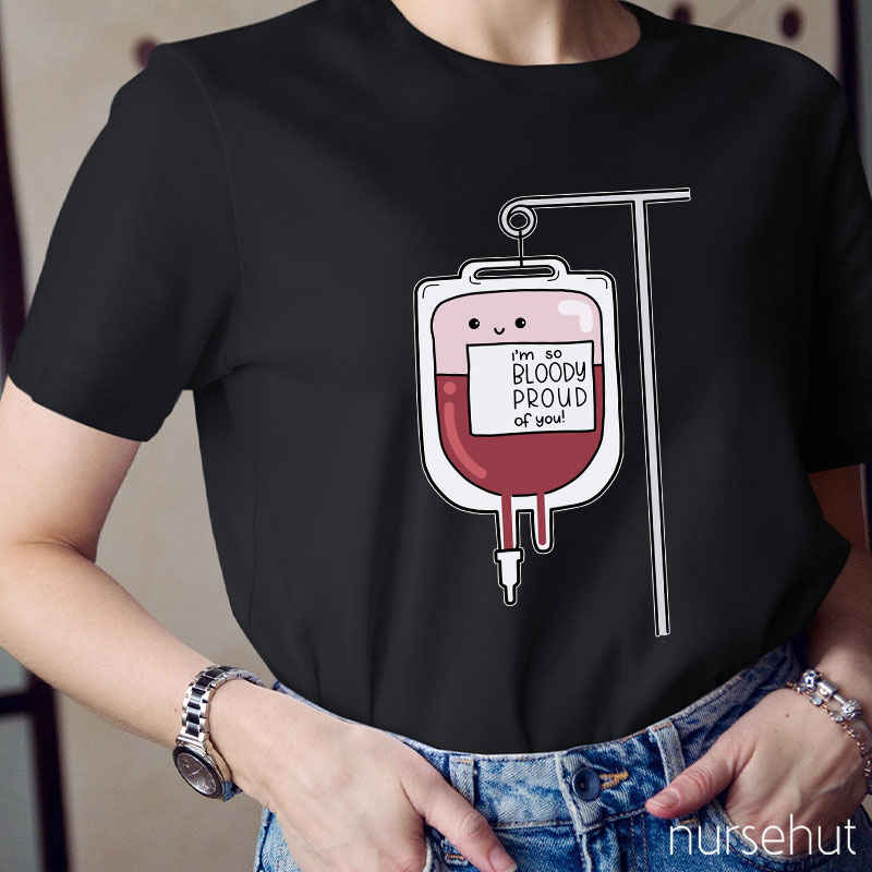 I'm So Bloody Proud Of You Nurse T-Shirt