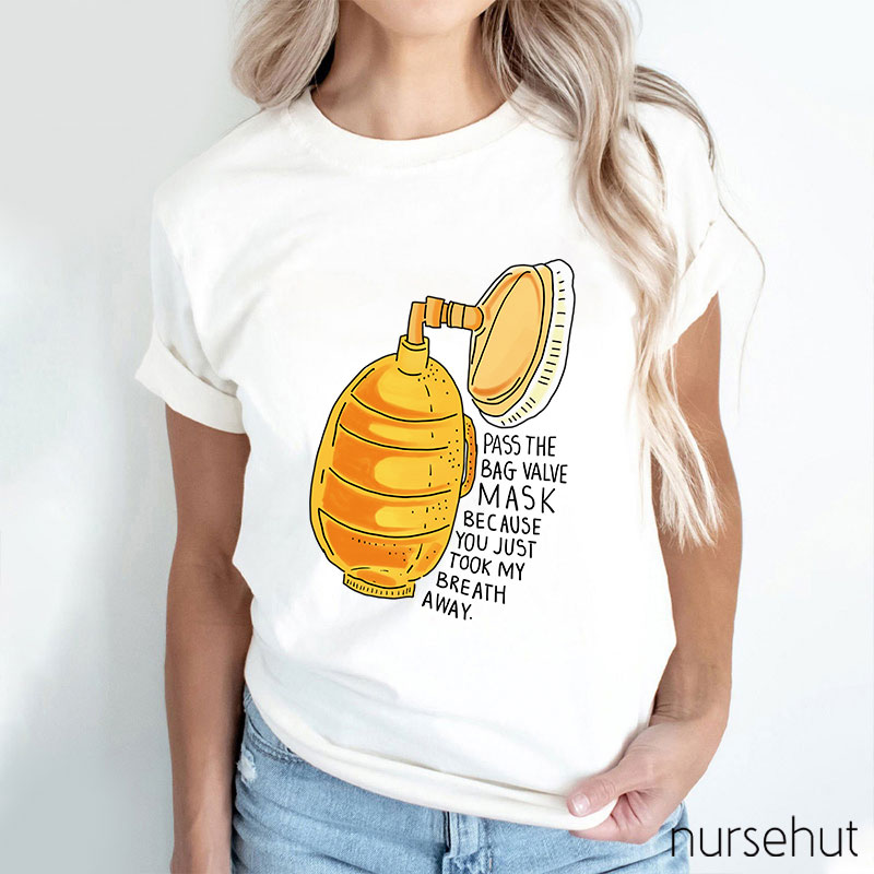 Pass The Bag Valve Mask Because You Took My Breath Away Nurse T-Shirt