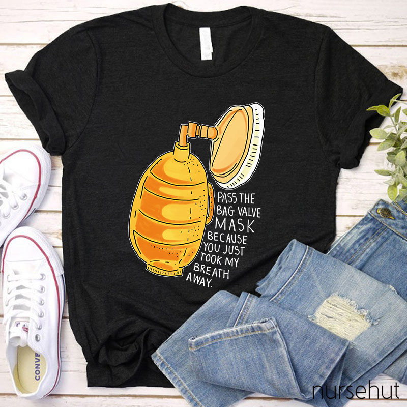 Pass The Bag Valve Mask Because You Took My Breath Away Nurse T-Shirt
